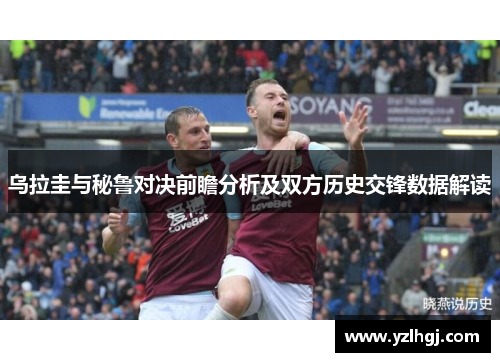 乌拉圭与秘鲁对决前瞻分析及双方历史交锋数据解读