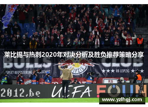 莱比锡与热刺2020年对决分析及胜负推荐策略分享